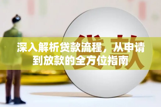 云龙深入解析贷款流程，从申请到放款的全方位指南