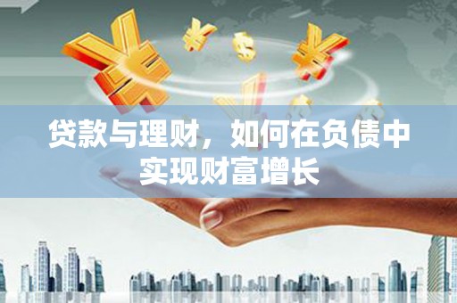 云龙贷款与理财，如何在负债中实现财富增长