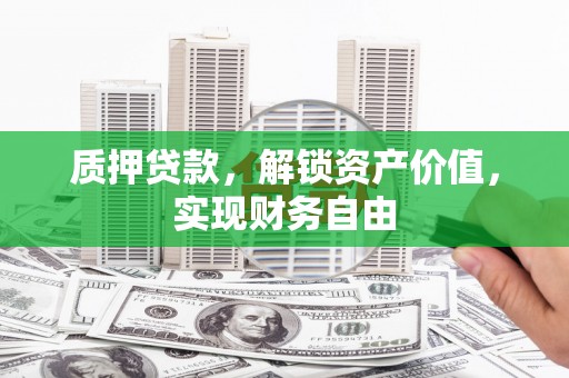 云龙质押贷款，解锁资产价值，实现财务自由