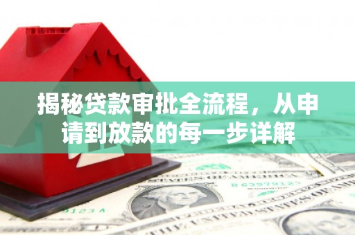 云龙揭秘贷款审批全流程，从申请到放款的每一步详解