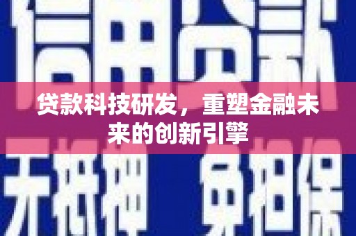 云龙贷款科技研发，重塑金融未来的创新引擎