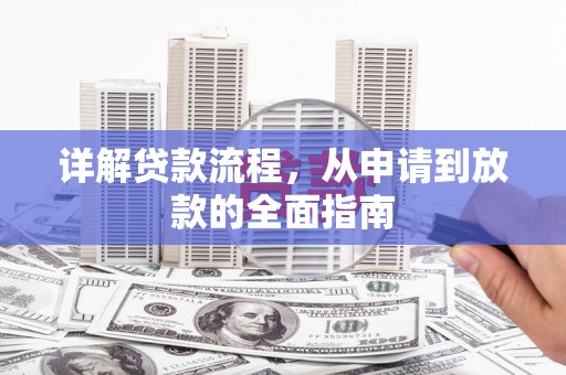 云龙详解贷款流程，从申请到放款的全面指南