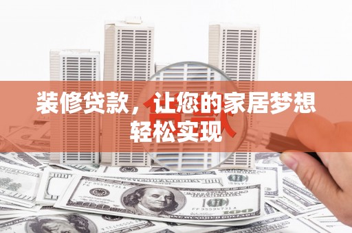 云龙装修贷款，让您的家居梦想轻松实现