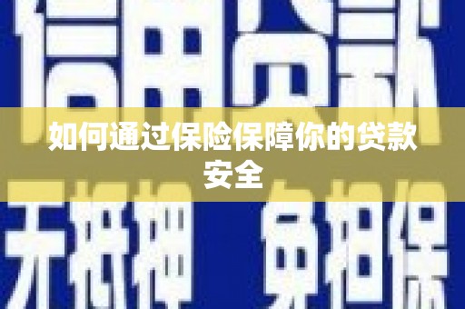 云龙如何通过保险保障你的贷款安全