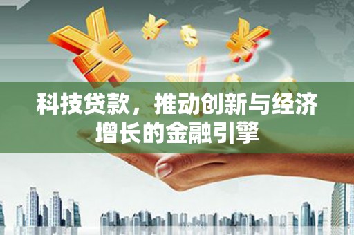 云龙科技贷款，推动创新与经济增长的金融引擎