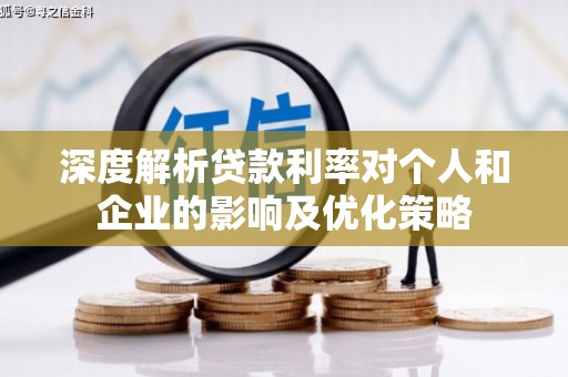 云龙深度解析贷款利率对个人和企业的影响及优化策略