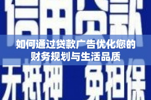 云龙如何通过贷款广告优化您的财务规划与生活品质