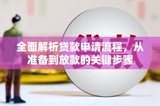 云龙全面解析贷款申请流程，从准备到放款的关键步骤