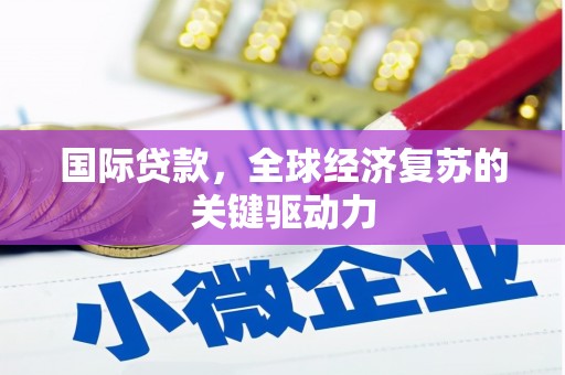 云龙国际贷款，全球经济复苏的关键驱动力