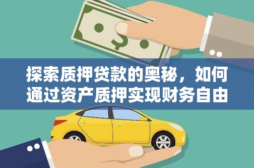 云龙探索质押贷款的奥秘，如何通过资产质押实现财务自由