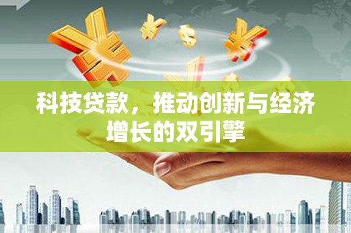 云龙科技贷款，推动创新与经济增长的双引擎