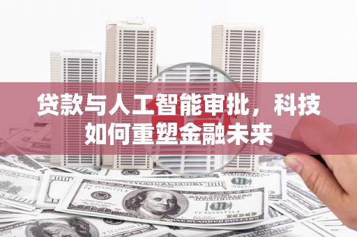 云龙贷款与人工智能审批，科技如何重塑金融未来