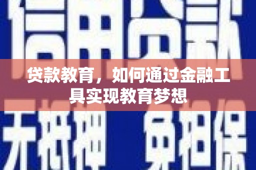 云龙贷款教育，如何通过金融工具实现教育梦想