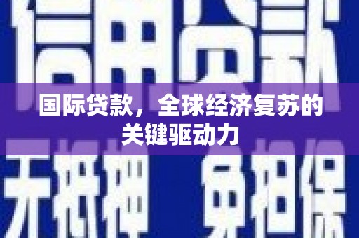 云龙国际贷款，全球经济复苏的关键驱动力