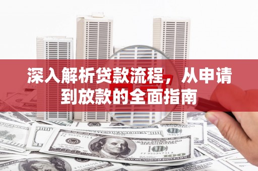 云龙深入解析贷款流程，从申请到放款的全面指南