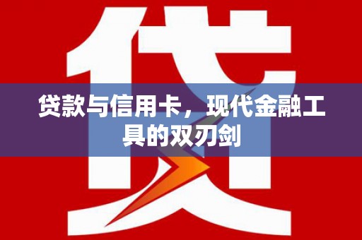 云龙贷款与信用卡，现代金融工具的双刃剑