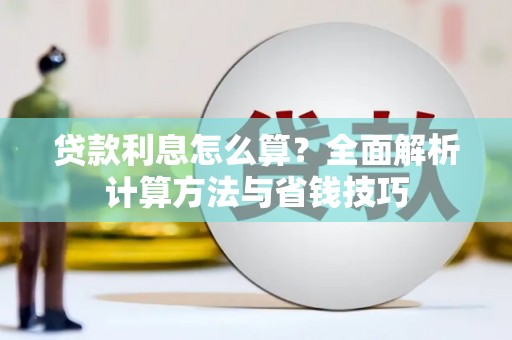 云龙贷款利息怎么算？全面解析计算方法与省钱技巧