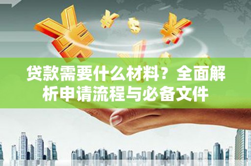 云龙贷款需要什么材料？全面解析申请流程与必备文件