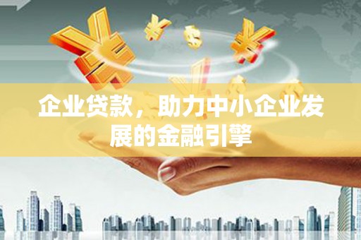 云龙企业贷款，助力中小企业发展的金融引擎