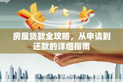 云龙房屋贷款全攻略，从申请到还款的详细指南