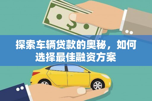 云龙探索车辆贷款的奥秘，如何选择最佳融资方案