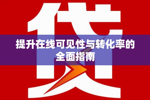 云龙提升在线可见性与转化率的全面指南