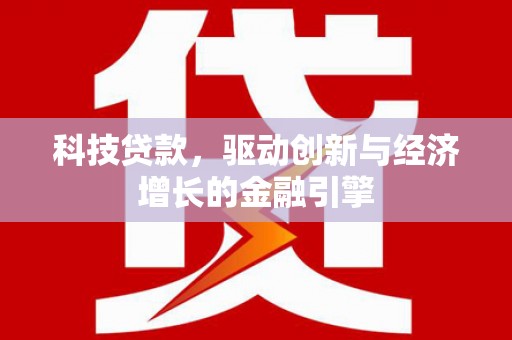 云龙科技贷款，驱动创新与经济增长的金融引擎