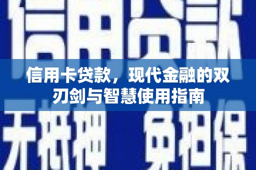 云龙信用卡贷款，现代金融的双刃剑与智慧使用指南
