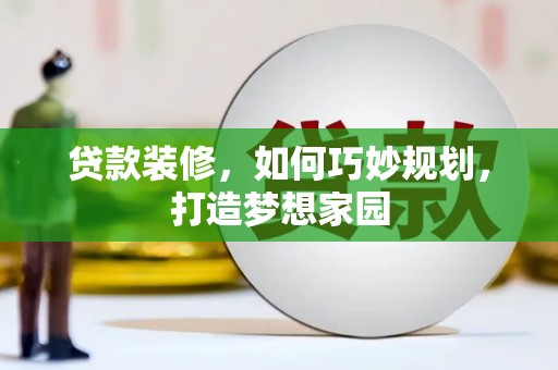 云龙贷款装修，如何巧妙规划，打造梦想家园