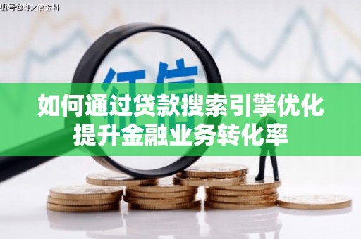 云龙如何通过贷款搜索引擎优化提升金融业务转化率