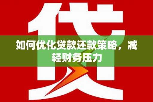 云龙如何优化贷款还款策略，减轻财务压力