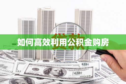 云龙如何高效利用公积金购房