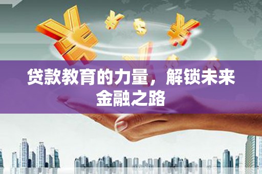 云龙贷款教育的力量，解锁未来金融之路