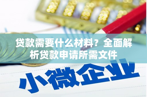 云龙贷款需要什么材料？全面解析贷款申请所需文件